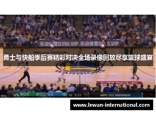 勇士与快船季后赛精彩对决全场录像回放尽享篮球盛宴