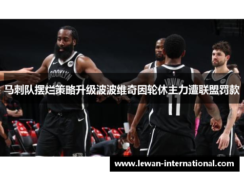 马刺队摆烂策略升级波波维奇因轮休主力遭联盟罚款